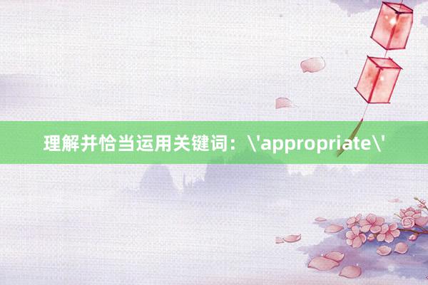 理解并恰当运用关键词：'appropriate'