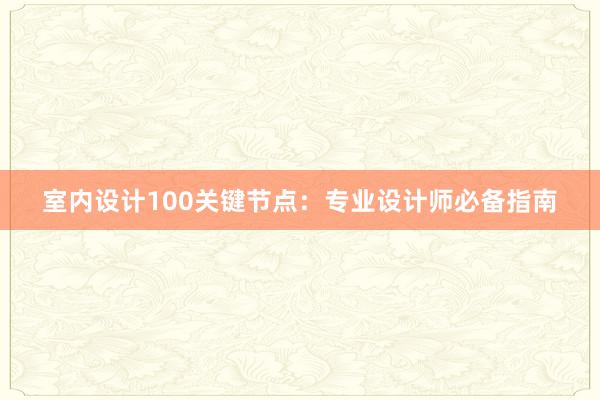 室内设计100关键节点：专业设计师必备指南